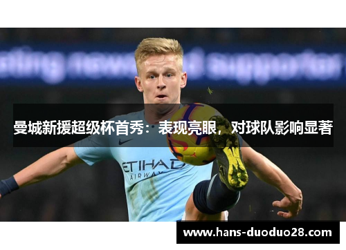 曼城新援超级杯首秀：表现亮眼，对球队影响显著