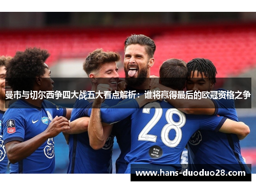 曼市与切尔西争四大战五大看点解析：谁将赢得最后的欧冠资格之争