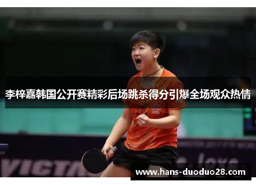 李梓嘉韩国公开赛精彩后场跳杀得分引爆全场观众热情