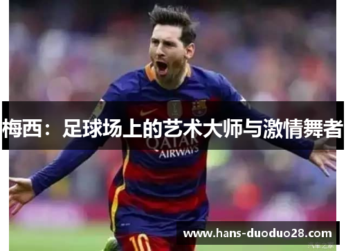 梅西:足球场上的艺术大师与激情舞者 梅西:足球场上的艺术大师与激情舞者