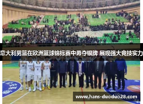 意大利男篮在欧洲篮球锦标赛中勇夺银牌 展现强大竞技实力