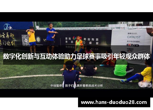 数字化创新与互动体验助力足球赛事吸引年轻观众群体 数字化创新与互动体验助力足球赛事吸引年轻观众群体