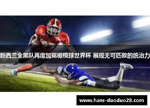 新西兰全黑队再度加冕橄榄球世界杯 展现无可匹敌的统治力