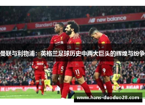 曼联与利物浦：英格兰足球历史中两大巨头的辉煌与纷争
