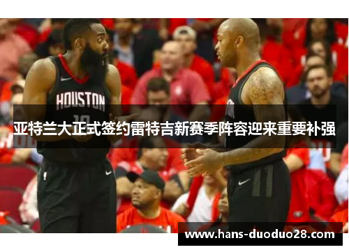 亚特兰大正式签约雷特吉新赛季阵容迎来重要补强 亚特兰大正式签约雷特吉新赛季阵容迎来重要补强