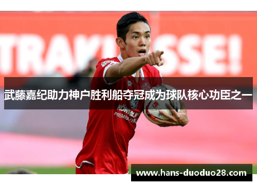 武藤嘉纪助力神户胜利船夺冠成为球队核心功臣之一 武藤嘉纪助力神户胜利船夺冠成为球队核心功臣之一