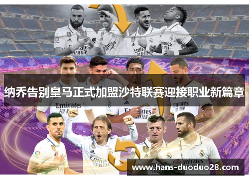 纳乔告别皇马正式加盟沙特联赛迎接职业新篇章