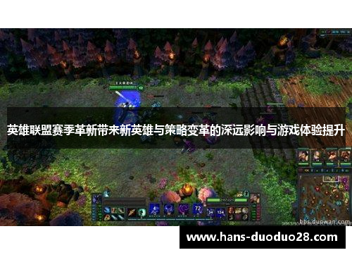 英雄联盟赛季革新带来新英雄与策略变革的深远影响与游戏体验提升