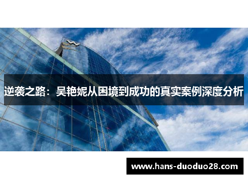 逆袭之路：吴艳妮从困境到成功的真实案例深度分析